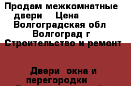 Продам межкомнатные  двери  › Цена ­ 3 000 - Волгоградская обл., Волгоград г. Строительство и ремонт » Двери, окна и перегородки   . Волгоградская обл.